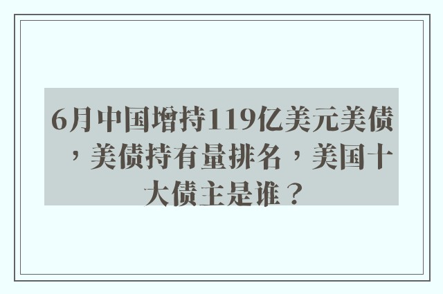 6月中国增持119亿美元美债，美债持有量排名，美国十大债主是谁？