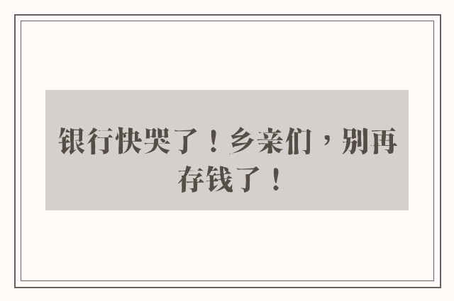 银行快哭了！乡亲们，别再存钱了！