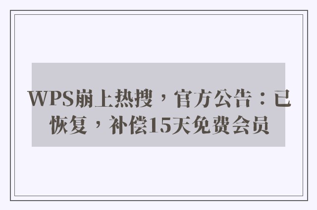 WPS崩上热搜，官方公告：已恢复，补偿15天免费会员