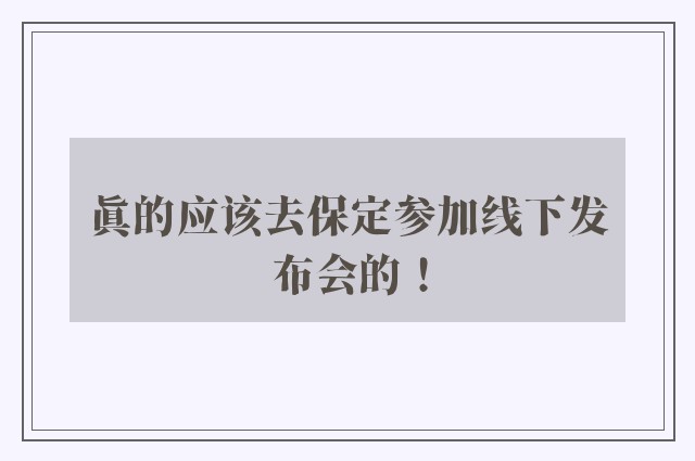 真的应该去保定参加线下发布会的！