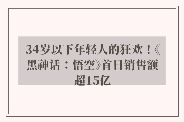 34岁以下年轻人的狂欢！《黑神话：悟空》首日销售额超15亿