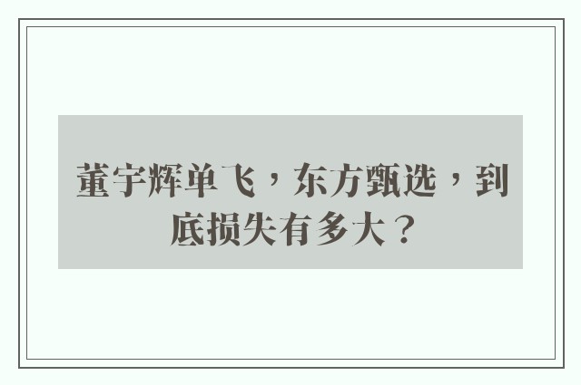 董宇辉单飞，东方甄选，到底损失有多大？