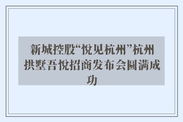 新城控股“悦见杭州”杭州拱墅吾悦招商发布会圆满成功