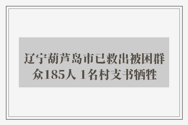 辽宁葫芦岛市已救出被困群众185人 1名村支书牺牲