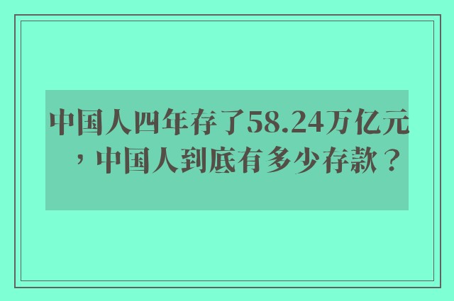 中国人四年存了58.24万亿元，中国人到底有多少存款？