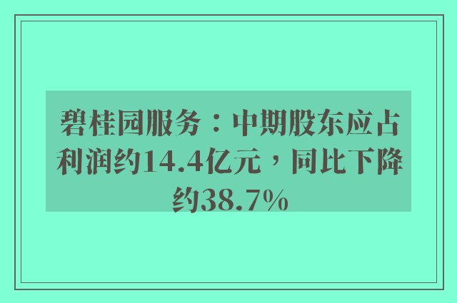 碧桂园服务：中期股东应占利润约14.4亿元，同比下降约38.7%