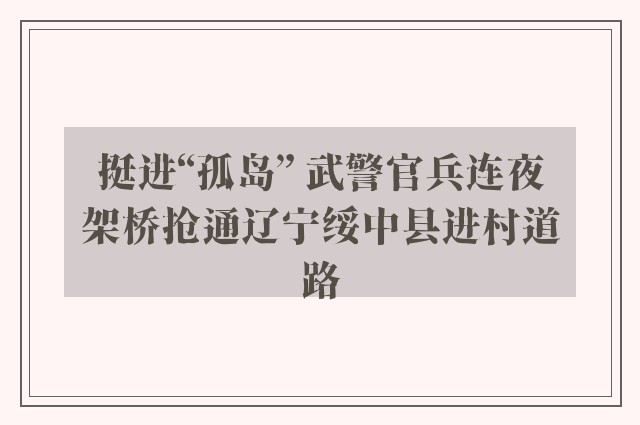 挺进“孤岛” 武警官兵连夜架桥抢通辽宁绥中县进村道路