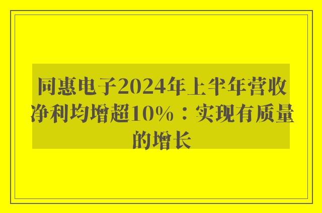 同惠电子2024年上半年营收净利均增超10%：实现有质量的增长