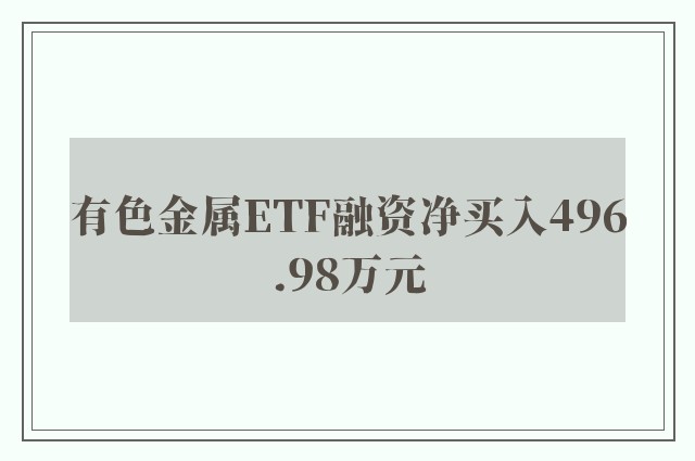 有色金属ETF融资净买入496.98万元