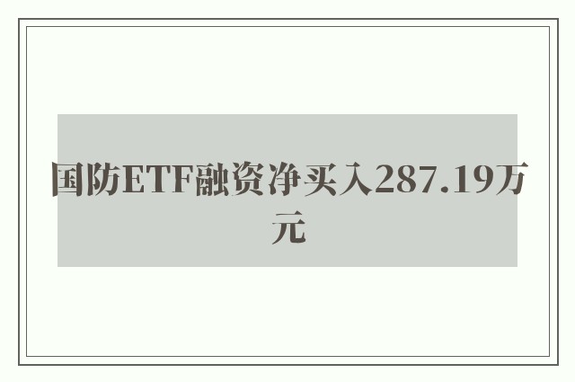 国防ETF融资净买入287.19万元