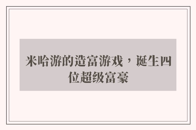 米哈游的造富游戏，诞生四位超级富豪