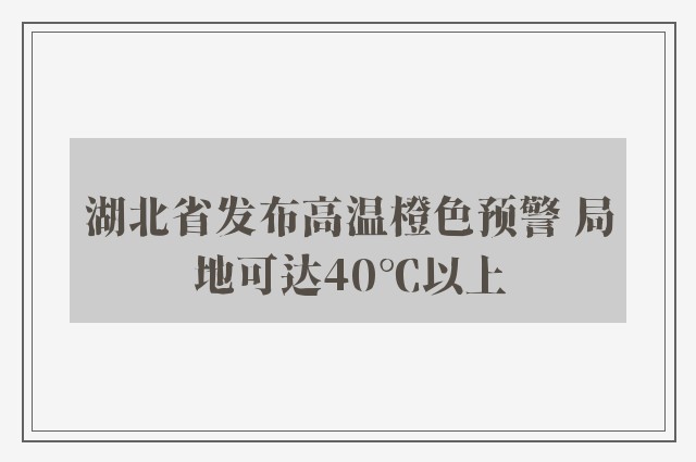 湖北省发布高温橙色预警 局地可达40℃以上