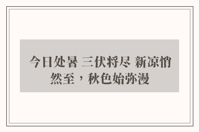 今日处暑 三伏将尽 新凉悄然至，秋色始弥漫