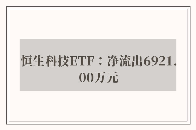 恒生科技ETF：净流出6921.00万元