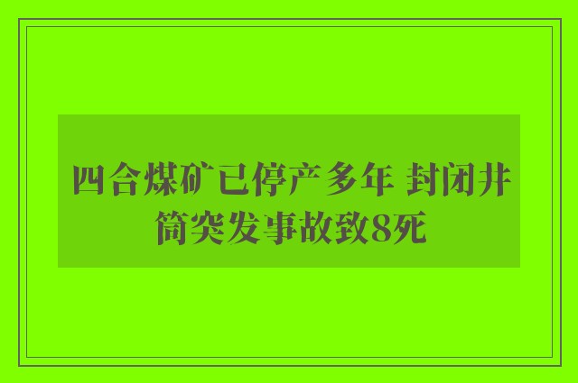 四合煤矿已停产多年 封闭井筒突发事故致8死