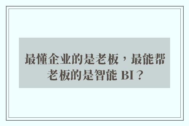 最懂企业的是老板，最能帮老板的是智能 BI？