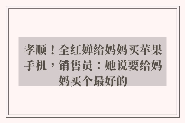 孝顺！全红婵给妈妈买苹果手机，销售员：她说要给妈妈买个最好的