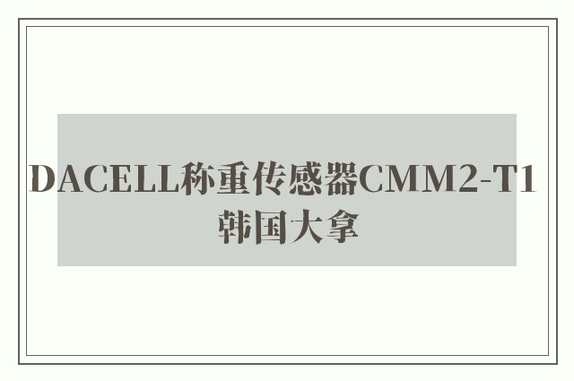 DACELL称重传感器CMM2-T1 韩国大拿