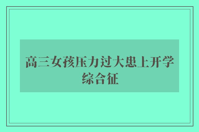 高三女孩压力过大患上开学综合征