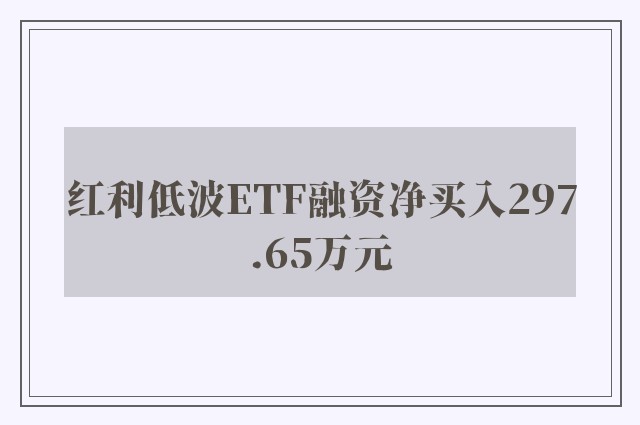 红利低波ETF融资净买入297.65万元