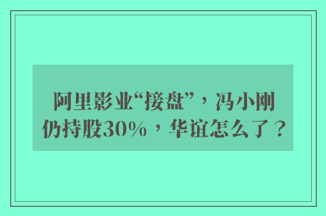 阿里影业“接盘”，冯小刚仍持股30%，华谊怎么了？