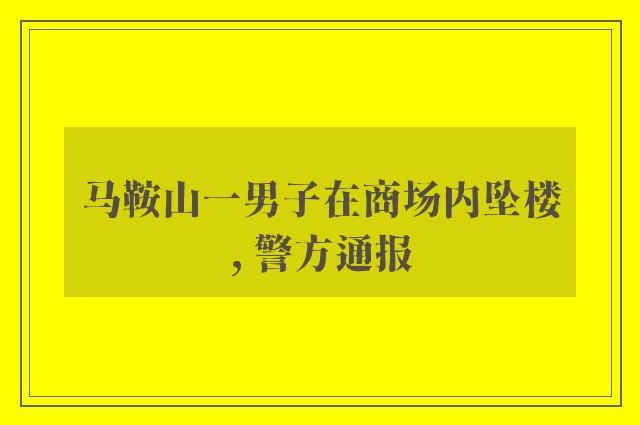 马鞍山一男子在商场内坠楼, 警方通报