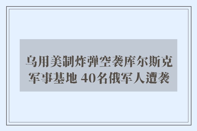 乌用美制炸弹空袭库尔斯克军事基地 40名俄军人遭袭