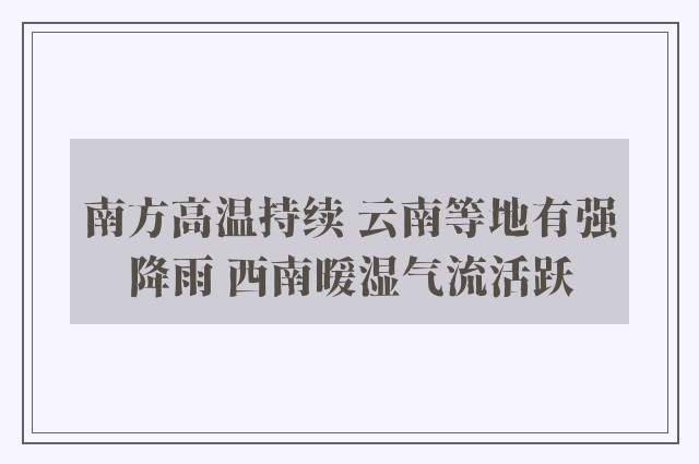 南方高温持续 云南等地有强降雨 西南暖湿气流活跃