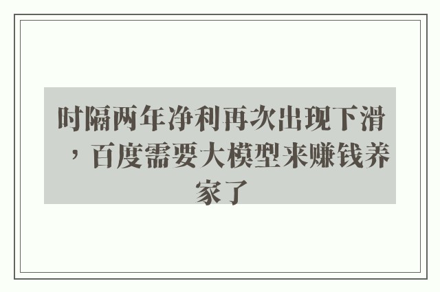 时隔两年净利再次出现下滑，百度需要大模型来赚钱养家了