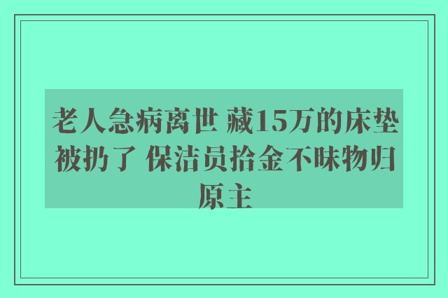 老人急病离世 藏15万的床垫被扔了 保洁员拾金不昧物归原主