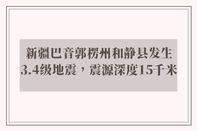 新疆巴音郭楞州和静县发生3.4级地震，震源深度15千米