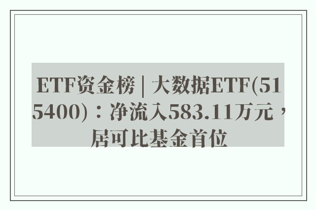 ETF资金榜 | 大数据ETF(515400)：净流入583.11万元，居可比基金首位