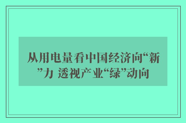 从用电量看中国经济向“新”力 透视产业“绿”动向