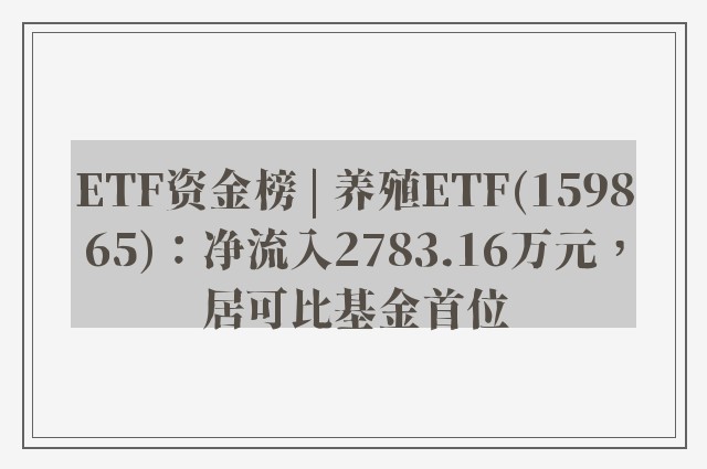 ETF资金榜 | 养殖ETF(159865)：净流入2783.16万元，居可比基金首位