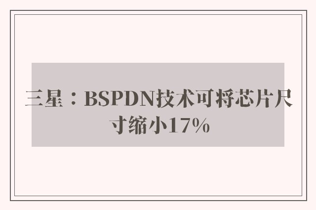 三星：BSPDN技术可将芯片尺寸缩小17%