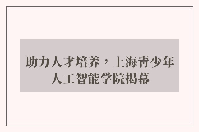 助力人才培养，上海青少年人工智能学院揭幕