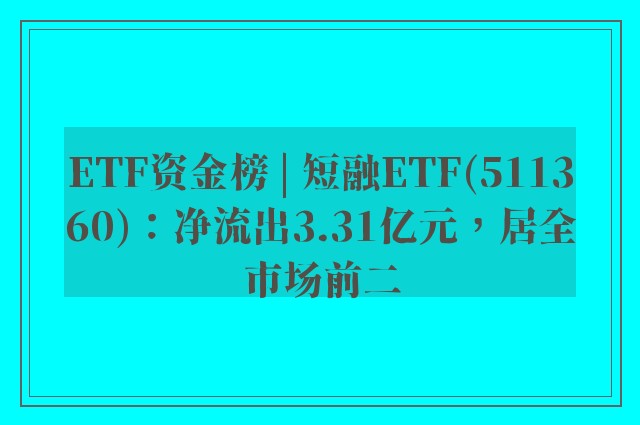 ETF资金榜 | 短融ETF(511360)：净流出3.31亿元，居全市场前二