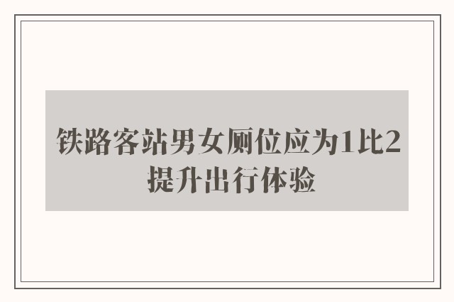 铁路客站男女厕位应为1比2 提升出行体验