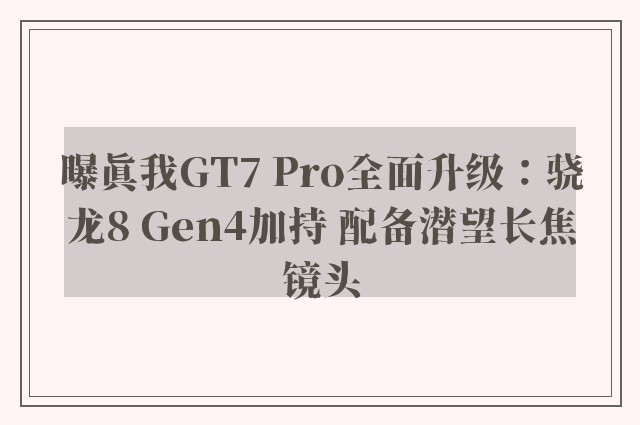 曝真我GT7 Pro全面升级：骁龙8 Gen4加持 配备潜望长焦镜头