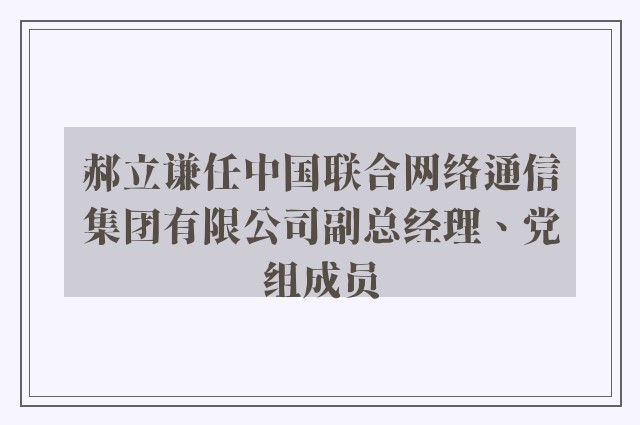 郝立谦任中国联合网络通信集团有限公司副总经理、党组成员