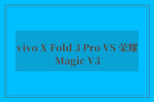 vivo X Fold 3 Pro VS 荣耀Magic V3