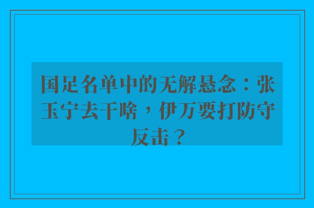 国足名单中的无解悬念：张玉宁去干啥，伊万要打防守反击？