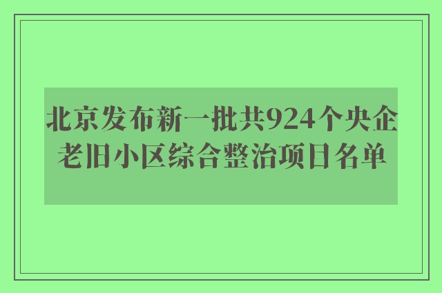 北京发布新一批共924个央企老旧小区综合整治项目名单