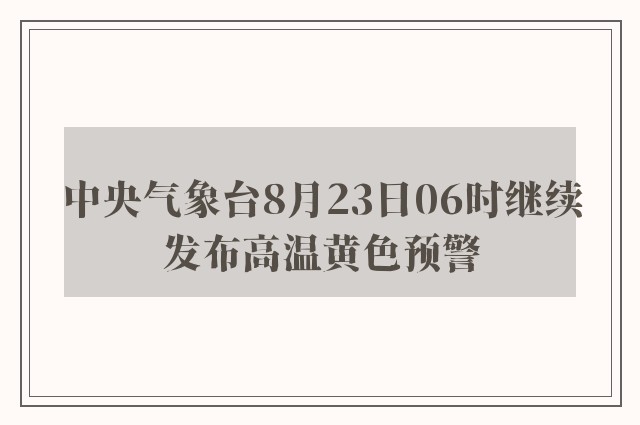 中央气象台8月23日06时继续发布高温黄色预警