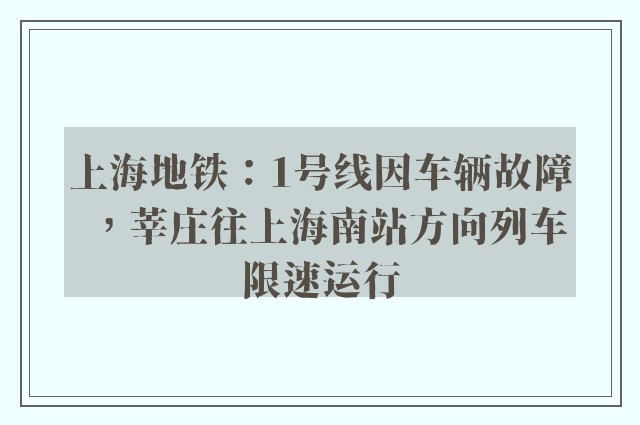 上海地铁：1号线因车辆故障，莘庄往上海南站方向列车限速运行