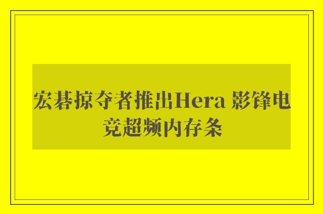 宏碁掠夺者推出Hera 影锋电竞超频内存条