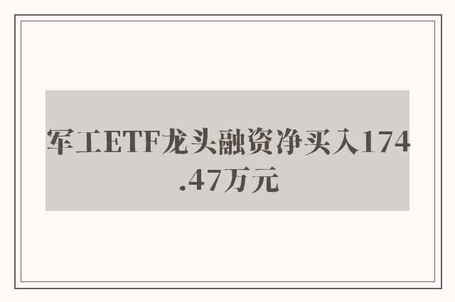 军工ETF龙头融资净买入174.47万元