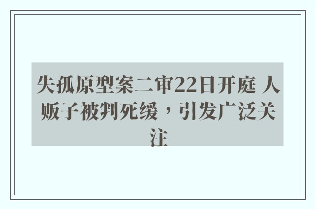 失孤原型案二审22日开庭 人贩子被判死缓，引发广泛关注