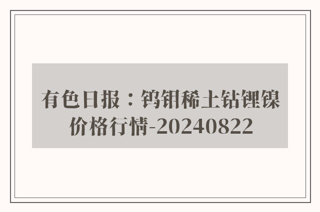 有色日报：钨钼稀土钴锂镍价格行情-20240822