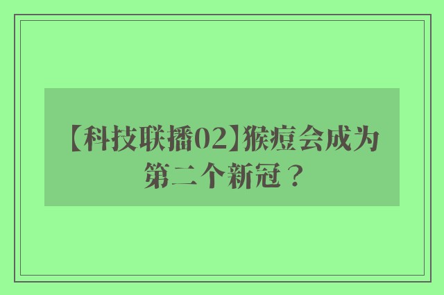 【科技联播02】猴痘会成为第二个新冠？